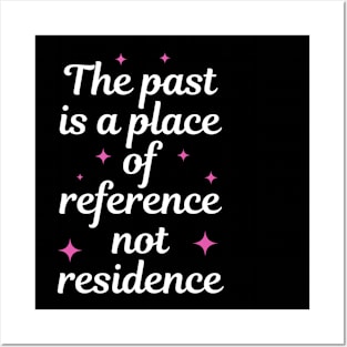 The Past Is A Place Of Reference Not Residence Posters and Art